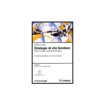 Strategie Di Vita Familiare. Survey Su Due Coorti Di Donne Liguri - Gregori Emilio - Franco Angeli - 9788846476401