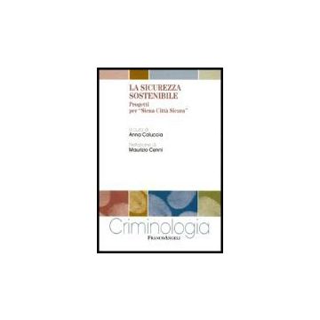 La Sicurezza Sostenibile. Progetti Per «siena Citta' Sicura»  - Coluccia - Franco Angeli - 9788846476586