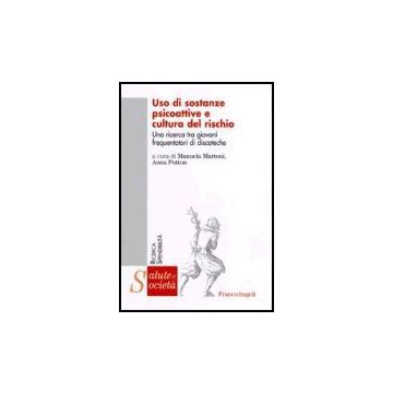 Uso Di Sostanze Psicoattive E Cultura Del Rischio. Una Ricerca Tra Giovani Frequentatori Di Discoteche - Martoni; Putton - Franco Angeli - 9788846476715