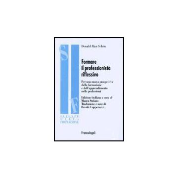 Formare Il Professionista Riflessivo. Per Una Nuova Prospettiva Della Formazione E Dell'apprendimento Nelle Professioni - Schon - Franco Angeli - 9788846477033