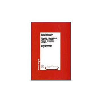 Analisi Strategico­organizzativa Per Lo Sviluppo Locale. Il Development Migration Path - Zucchella Antonella; Denicolai Stefano - Franco Angeli - 9788846477071