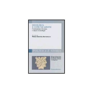 Ideologia E Comunicazione. Costruzione Di Senso E Nuove Tecnologie - Antonucci - Franco Angeli - 9788846477231
