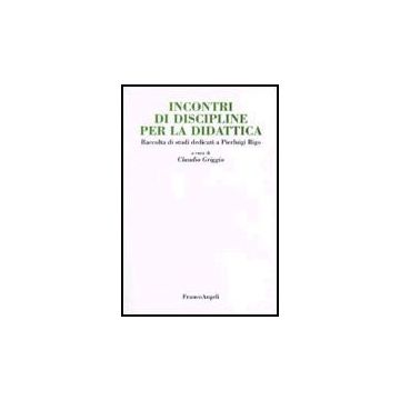 Incontri Di Discipline Per La Didattica. Raccolta Di Studi Dedicati A Pierluigi Rigo - Griggio - Franco Angeli - 9788846477354