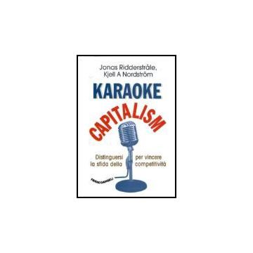 Karaoke Capitalism. Distinguersi Per Vincere La Sfida Della Competitivita' - Ridderstrale Jonas; Nordstrom Kjell - Franco Angeli - 9788846477491