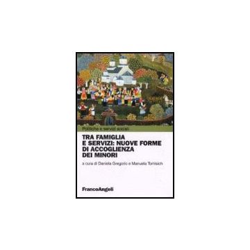 Tra Famiglia E Servizi: Nuove Forme Di Accoglienza Dei Minori - Gregorio; Tomisich - Franco Angeli - 9788846477668