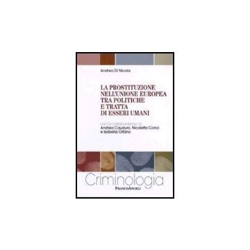 La Prostituzione Nell'unione Europea Tra Politiche E Tratta Di Esseri Umani  - Di Nicola Andrea - Franco Angeli - 9788846478115