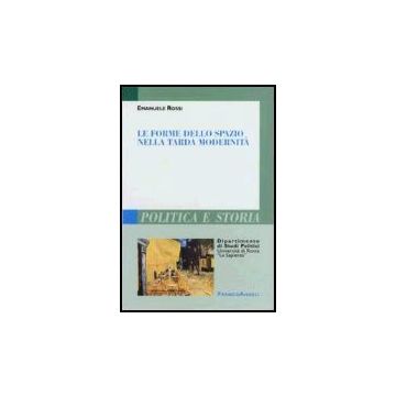 Le Forme Dello Spazio Nella Tarda Modernita'  - Rossi Emanuele - Franco Angeli - 9788846478399