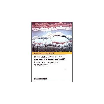 Disabili E Rete Sociale. Modelli E Buone Pratiche Di Integrazione - Causin Paolino; De Pieri Severino - Franco Angeli - 9788846478467