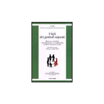 I Figli Dei Genitori Separati. Ricerca E Contributi Sull'affidamento E La  Conflittualita. Atto Del Convegno (milano, 8 Ottobre 2005) - Cam Centro Ausiliario Per I Problemi Minorili - Franco Angeli - 9788846478719