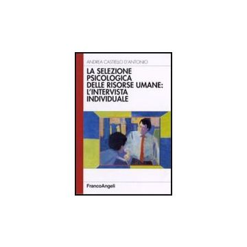 La Selezione Psicologica Delle Risorse Umane: L'intervista Individuale  - Castiello_d'antonio Andrea - Franco Angeli - 9788846478993