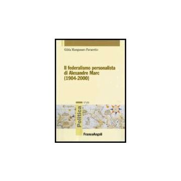 Il Federalismo Personalista Di Alexandre Marc (1904-2000) - Manganaro_favaretto Gilda - Franco Angeli - 9788846479075