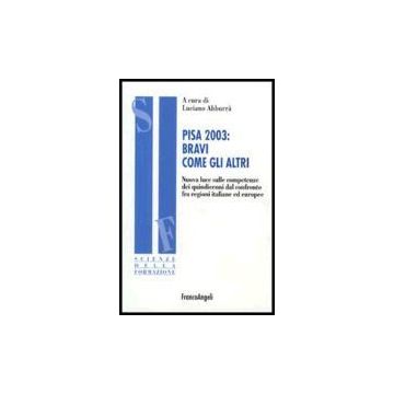 Pisa 2003: Bravi Come Gli Altri. Nuova Luce Sulle Competenze Dei Quindicenni Dal Confronto Fra Regioni Italiane Ed Europee - Abburra' - Franco Angeli - 9788846479099