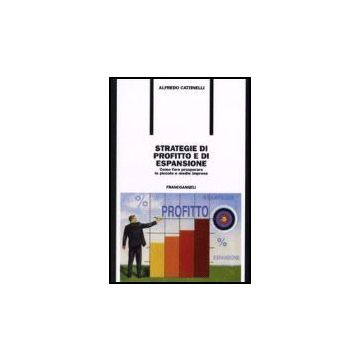 Strategie Di Profitto E Di Espansione. Come Fare Prosperare Le Piccole E Medie Imprese - Cattinelli Alfredo - Franco Angeli - 9788846479266