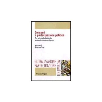 Consumi E Partecipazione Politica. Tra Azione Individuale E Mobilitazione Collettiva - Tosi - Franco Angeli - 9788846479471
