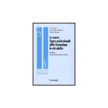 Nuove Figure Professionali Della Formazione In Eta' Adulta. Profili E Formazione Universitaria - Alberici; Orefice - Franco Angeli - 9788846479785