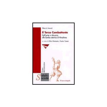 Il Terzo Combattente. Dall'iprite In Abissinia Alla Bomba Atomica Di Hiroshima  - Junod Marcel - Franco Angeli - 9788846479839