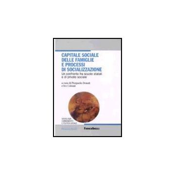 Capitale Sociale Delle Famiglie E Processi Di Socializzazione. Un Confronto Fra Scuole Statali E Di Privato Sociale - Donati; Colozzi - Franco Angeli - 9788846479945