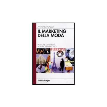 Il Marketing Della Moda. Politiche E Strategie Di Fashion Marketing  - Foglio - Franco Angeli - 9788846480811