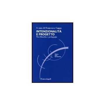 Intenzionalita' E Progetto. Tra Filosofia E Pedagogia - Cappa - Franco Angeli - 9788846481221