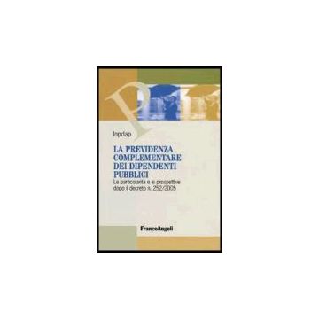 La Previdenza Complementare Dei Dipendenti Pubblici. Le Particolarita' E Le  Prospettive Dopo Il Decreto N. 252/2005 - Inpdap - Franco Angeli - 9788846481375