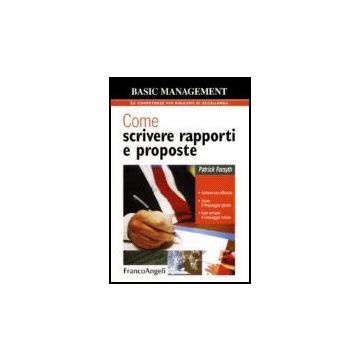 Come Scrivere Rapporti E Proposte. Scrivere Con Efficacia. Usare Il Linguaggio Giusto. Fare Arrivare Il Messaggio Voluto - Forsyth Patrick - Franco Angeli - 9788846481399
