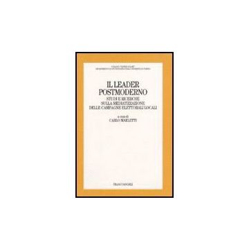 Il Leader Postmoderno. Studi E Ricerche Sulla Mediatizzazione Delle Campagne  Elettorali Locali - Marletti - Franco Angeli - 9788846481504