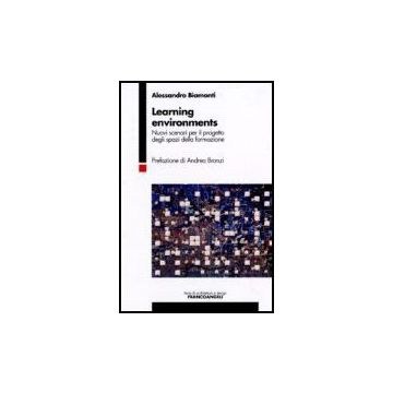 Learning Environments. Nuovi Scenari Per Il Progetto Degli Spazi Della Formazione - Biamonti Alessandro - Franco Angeli - 9788846481566