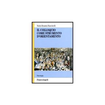 Il Colloquio Come Strumento D'orientamento  - Mancinelli M. Rosaria - Franco Angeli - 9788846481788