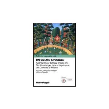 Estate Speciale. Animazione E Bisogni Sociali Nei Centri Estivi Per La Scuola (u Primaria Del Comune Di Milano - Reggio; Righetti - Franco Angeli - 9788846481870