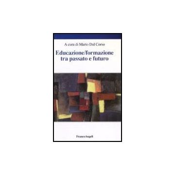 Educazione/formazione Tra Passato E Futuro. Atti Del Seminario Internazionale (verona, 15 Aprile 2005) - Dal Corso - Franco Angeli - 9788846481894