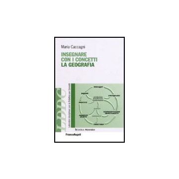 Insegnare Con I Concetti La Geografia - Caccagni Maria - Franco Angeli - 9788846482075