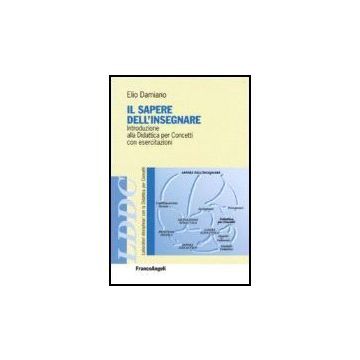 Il Sapere Dell'insegnare. Introduzione Alla Didattica Per Concetti Con Esercitazion  - Damiano - Franco Angeli - 9788846482495