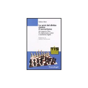 Armi Del Diritto Contro Il Terrorismo. Un Esperto Onu Fra Diplomazia, Codici E Assistenza Legale - Betti Stefano - Franco Angeli - 9788846482570