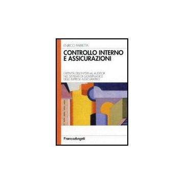 Controllo Interno E Assicurazioni. L'attivita' Dell'internal Auditor Nel Sistema Di Governance Delle Imprese Assicuratrici - Parretta Enrico - Franco Angeli - 9788846483089
