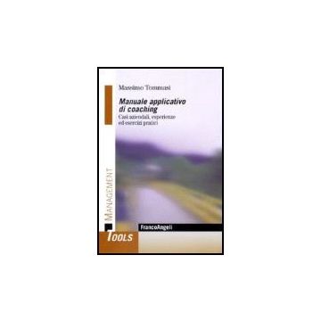Manuale Applicativo Di Coaching. Casi Aziendali, Esperienze Ed Esercizi Pratici - Tommasi - Franco Angeli - 9788846483126