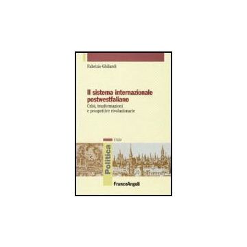 Il Sistema Internazionale Postwestfaliano. Crisi, Trasformazioni E Prospettive  Rivoluzionarie - Ghilardi Fabrizio - Franco Angeli - 9788846483188