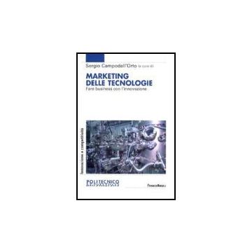Marketing Delle Tecnologie. Fare Business Con L'innovazione - Campodall'orto - Franco Angeli - 9788846483386