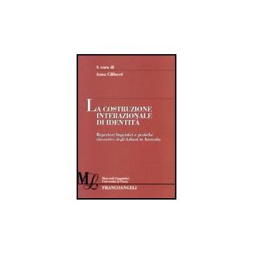 La Costruzione Internazionale Di Identita. Repertori Linguistici E Pratiche  Discorsive Degli Italiani In Australia - Ciliberti - Franco Angeli - 9788846483546