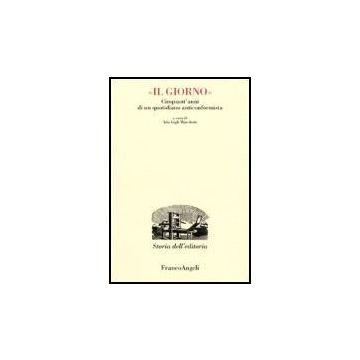 Il Giorno. Cinquant'anni Di Un Quotidiano Anticonformista  - Gigli Marchetti - Franco Angeli - 9788846483782