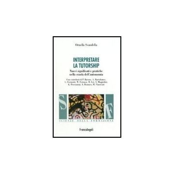 Interpretare La Tutorship. Nuovi Significati E Pratiche Nella Scuola Dell'autonomia - Scandella Ornella - Franco Angeli - 9788846484307