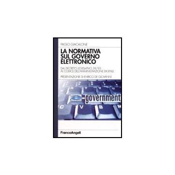 La Normativa Sul Governo Elettronico. Dal Descreto Legislativo 39/93 Al Codice  Dell'amministrazione Digitale - Giacalone Paolo - Franco Angeli - 9788846484468