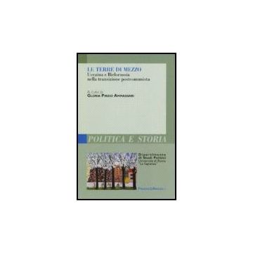 Le Terre Di Mezzo. Ucraina E Bielorussia Nella Transizione Postcomunista  - Pirzio Ammassari - Franco Angeli - 9788846484765