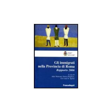 Gli Immigrati Nella Provincia Di Roma. Rapporto 2006  - Morrone; Pugliese; Sgritta - Franco Angeli - 9788846485298