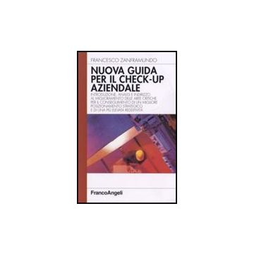 Nuova Guida Al Check-up Aziendale. Introduzione, Analisi E Indirizzo Al Miglioramento Delle Aree Critiche Per Il Conseguimento Di Un Migliore Posizionamento... - Zanframundo Francesco - Franco Angeli - 9788846485342