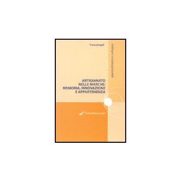 Artigianato Nelle Marche. Memoria, Innovazione E Appartenenze - Fondartigianato - Franco Angeli - 9788846485496