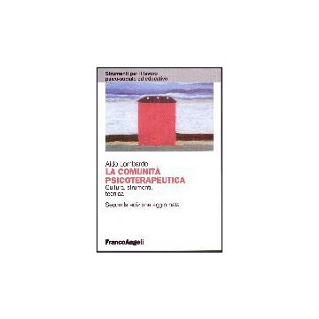 La Comunita' Psicoterapeutica. Cultura, Strumenti, Tecnica  - Lombardo Aldo - Franco Angeli - 9788846485632