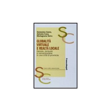 Globalita' Virtuale E Realta' Locale. Genere, Consumi E Comunicazione In Una Citta' Di Provincia - Carzo Domenico; Cava Antonia; Salvo Mariagrazia - Franco Angeli - 9788846485731