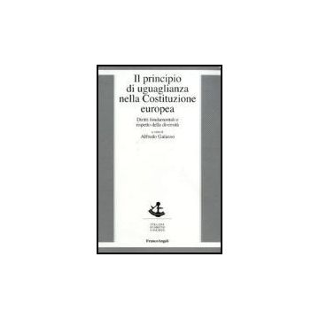 Il Principio Di Uguaglianza Nella Costituzione Europea. Diritti Fondamentali E  Rispetto Della Diversita' - Galasso - Franco Angeli - 9788846485748