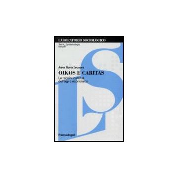 Oikos E Caritas. Le Ragioni Culturali Dell'agire Economico - Leonora Anna M. - Franco Angeli - 9788846485786