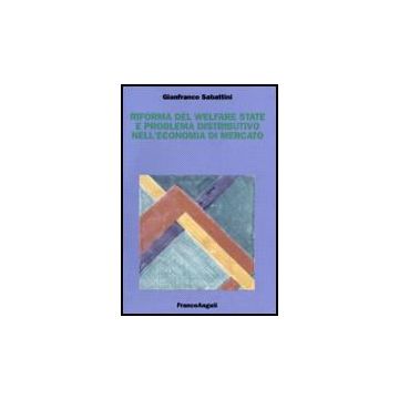 Riforma Del Welfare State E Problema Distributivo Nell'economia Di Mercato - Sabattini Gianfranco - Franco Angeli - 9788846486066